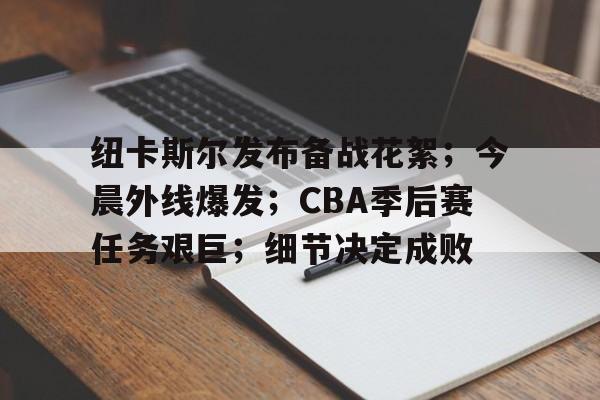 纽卡斯尔发布备战花絮;今晨外线爆发;CBA季后赛任务艰巨;细节决定成败的简单介绍 纽卡斯尔发布备战花絮;今晨外线爆发;CBA季后赛任务艰巨;细节决定成败的简单介绍
